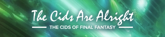 The Cids Are Alright: The Cids of Final Fantasy