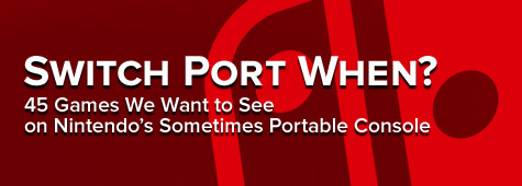 Switch Port When? 45 Games We Want to See on Nintendo's Sometimes Portable Console